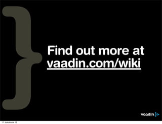 Find out more at
                    vaadin.com/wiki



17. toukokuuta 12
 