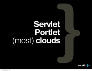 Servlet
                          Portlet
                    (most) clouds


17. toukokuuta 12
 