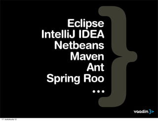 Eclipse
                    IntelliJ IDEA
                       Netbeans
                           Maven
                               Ant
                     Spring Roo
                                ∙∙∙

17. toukokuuta 12
 