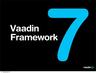 17. toukokuuta 12
                    Vaadin


                          7
                    Framework
 