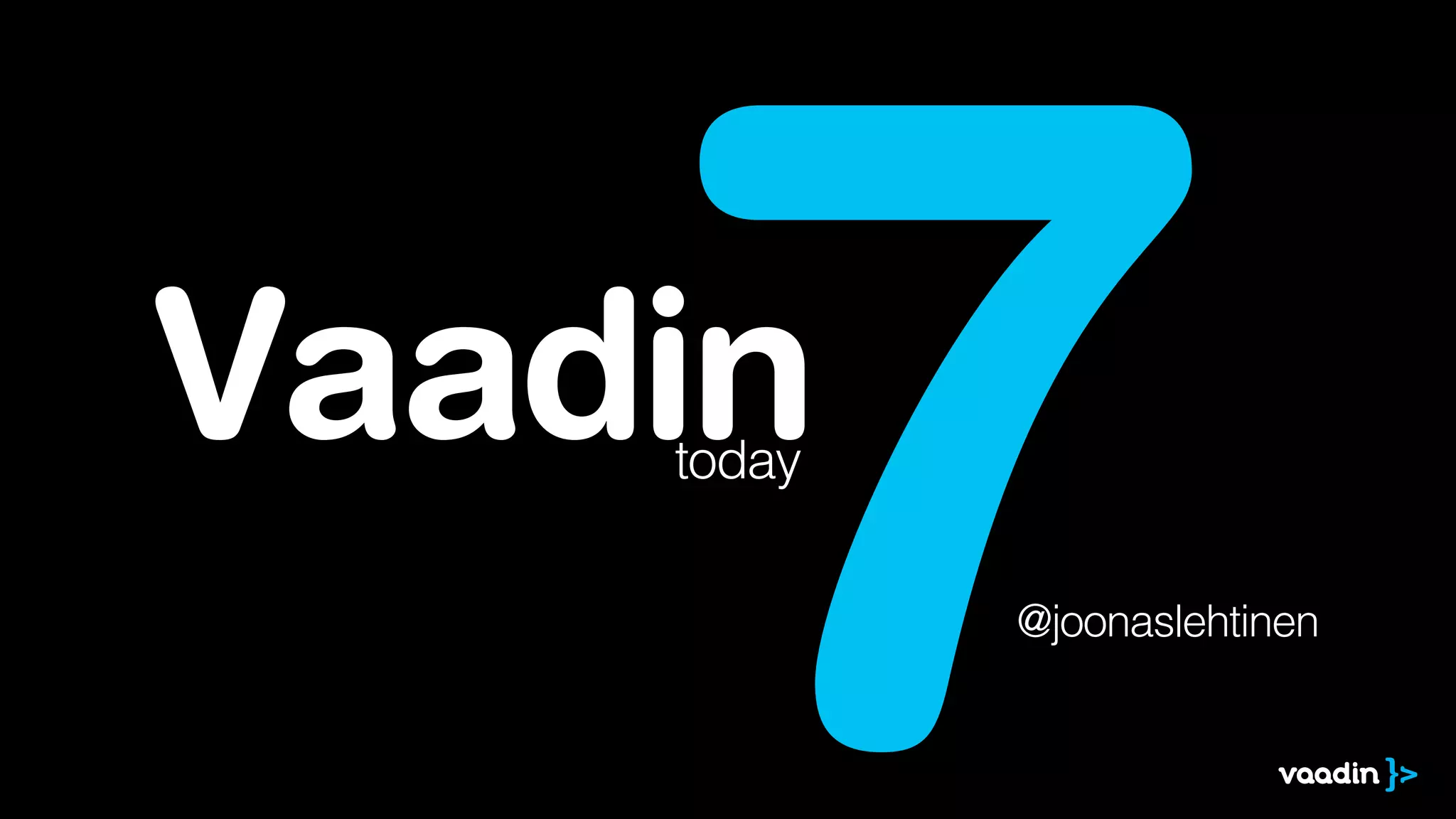 7
Vaadin
    today

            @joonaslehtinen
 