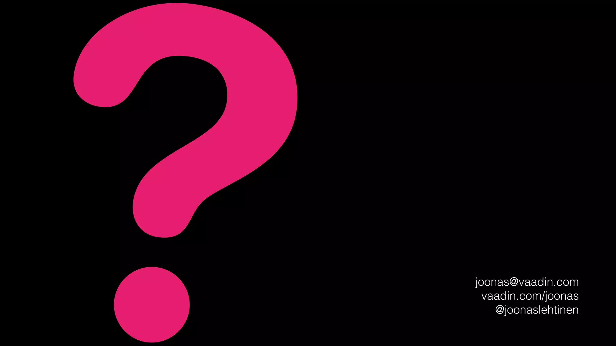 ?   joonas@vaadin.com
      vaadin.com/joonas
        @joonaslehtinen
 