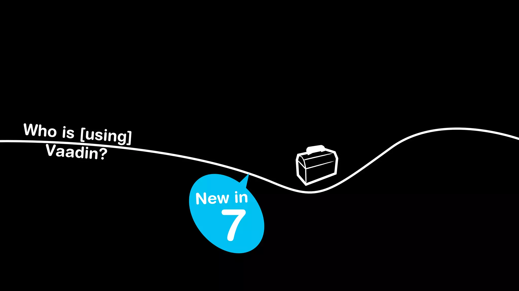 Who is [using]
  Vaadin?


                 New in

                   7
 