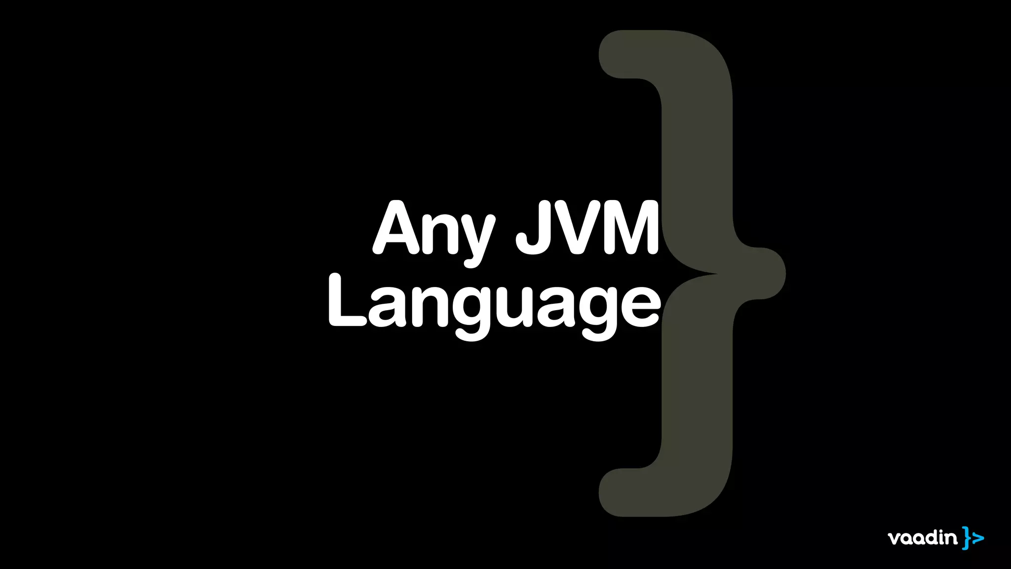 Any JVM
Language
 