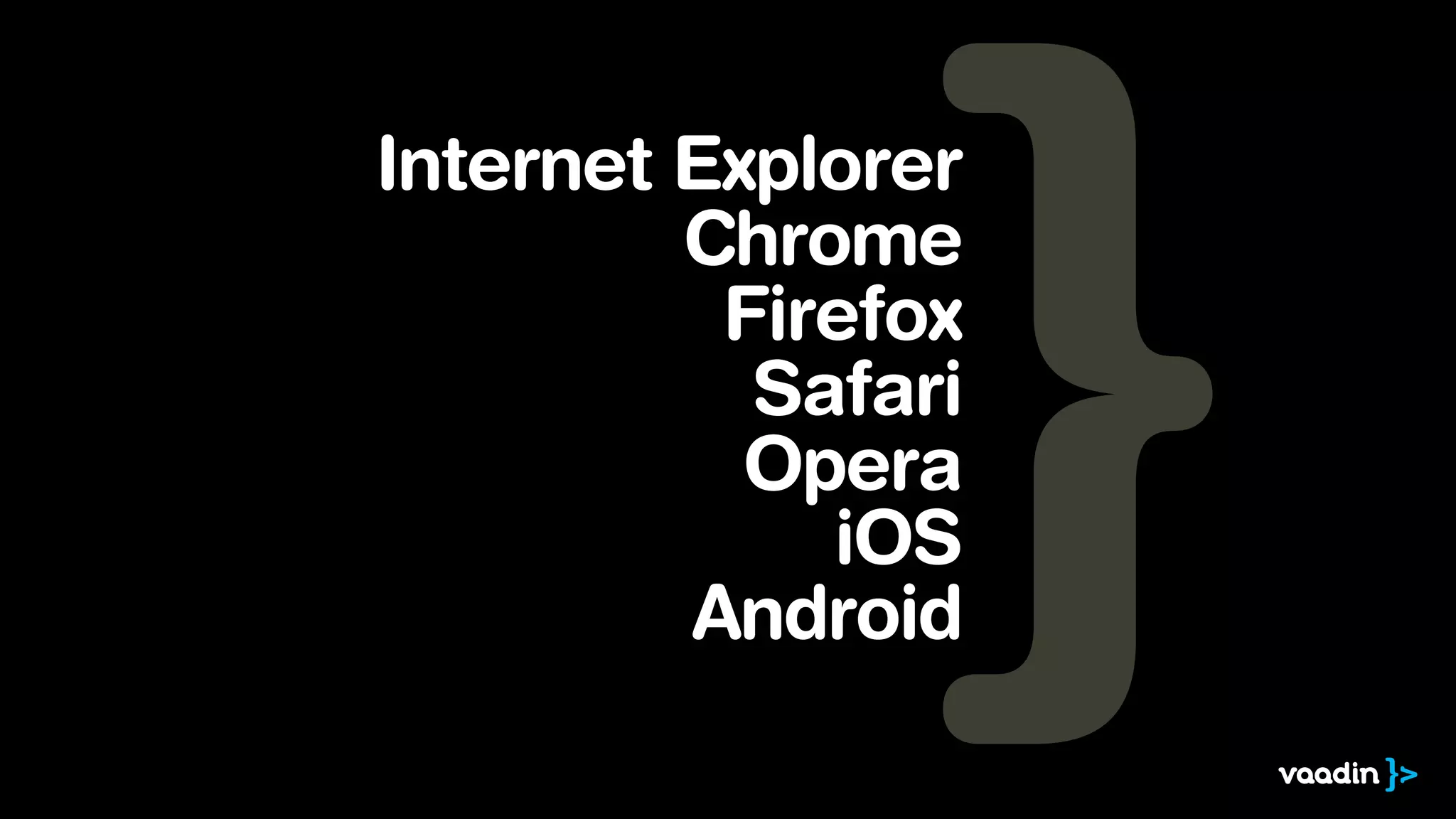 Internet Explorer
         Chrome
          Firefox
           Safari
           Opera
             iOS
         Android
 