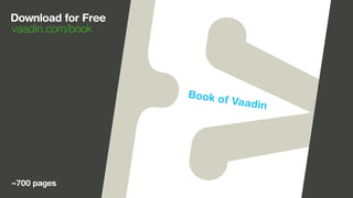 Download for Free
     vaadin.com/book




 ework
 s that
o u an d




      ~700 pages
 