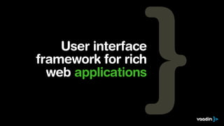 User interface
framework for rich
  web applications
 