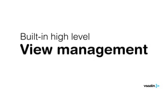 Built-in high level
View management
 