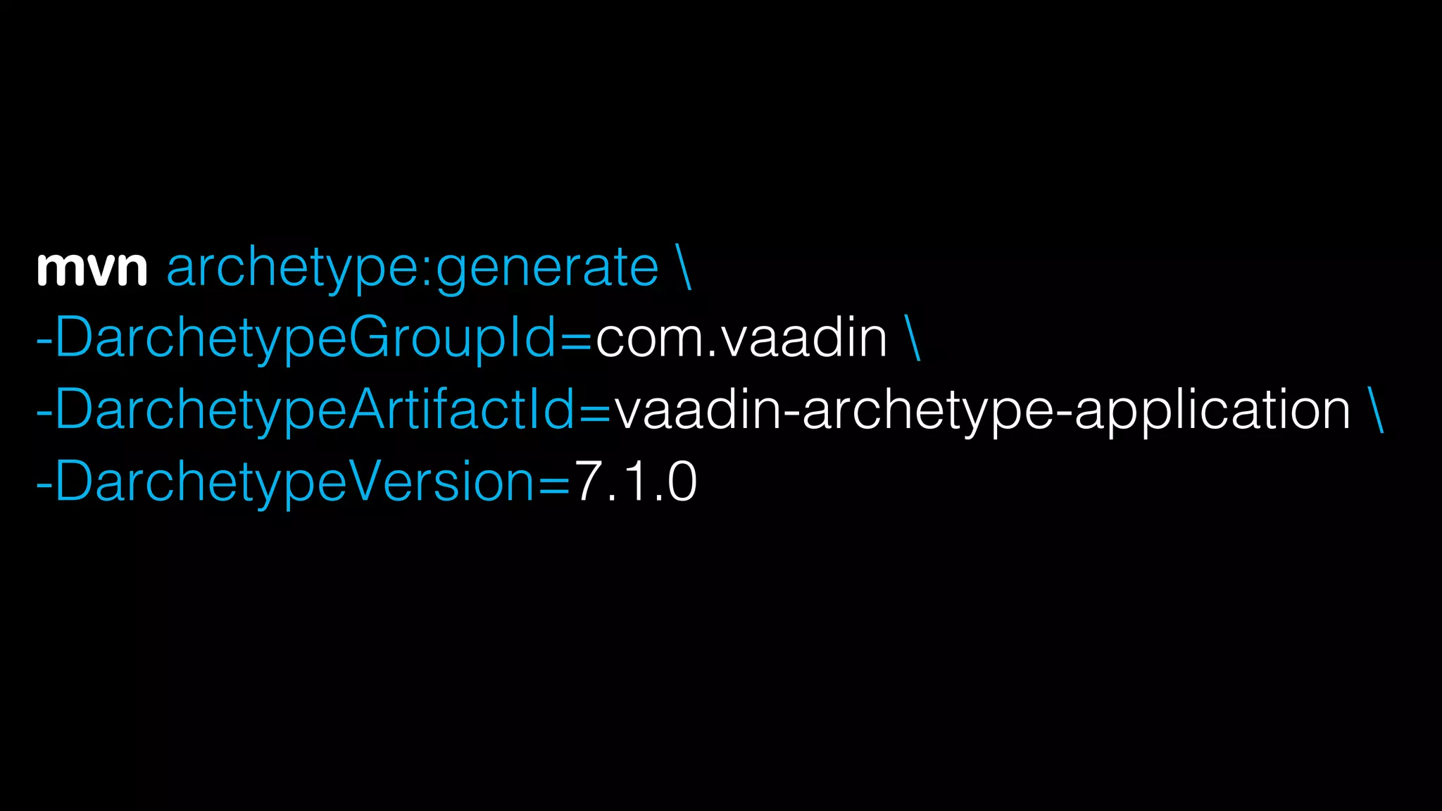 mvn archetype:generate 
-DarchetypeGroupId=com.vaadin 
-DarchetypeArtifactId=vaadin-archetype-application 
-DarchetypeVersion=7.1.0
 