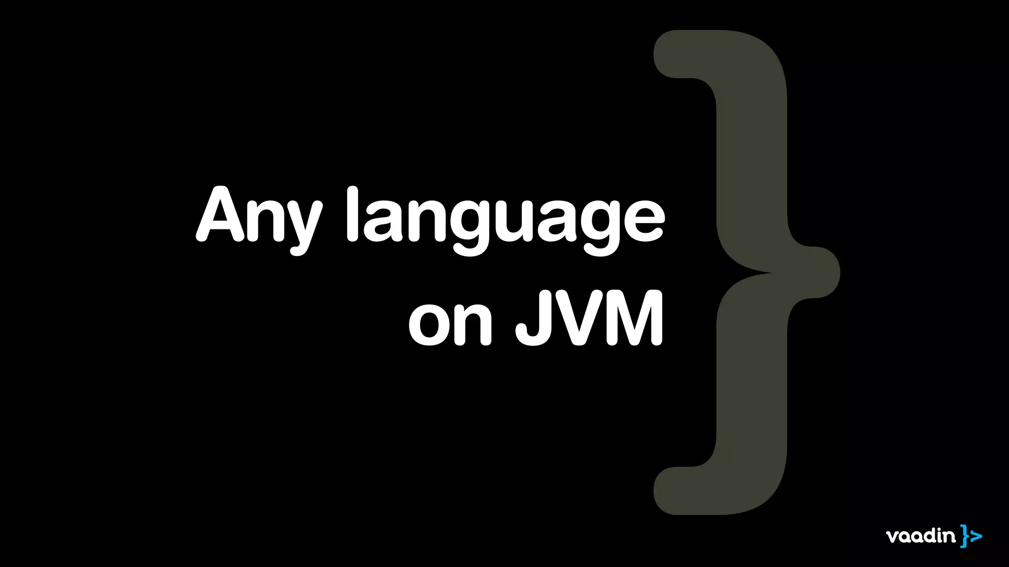 Any language
on JVM
 