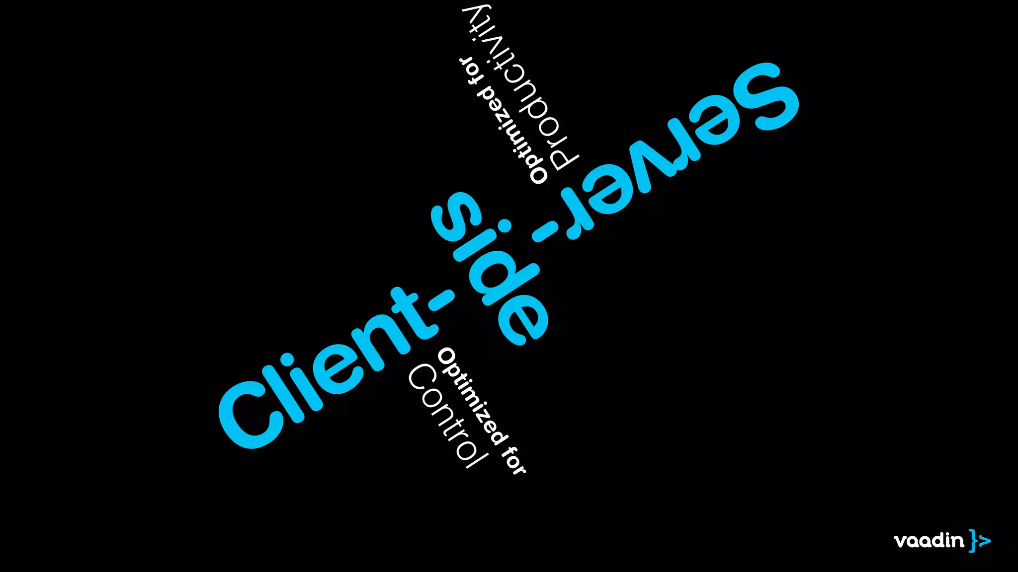 Server-
Client-
side
Optim
izedfor
Productivit
Optim
izedfor
Control
 