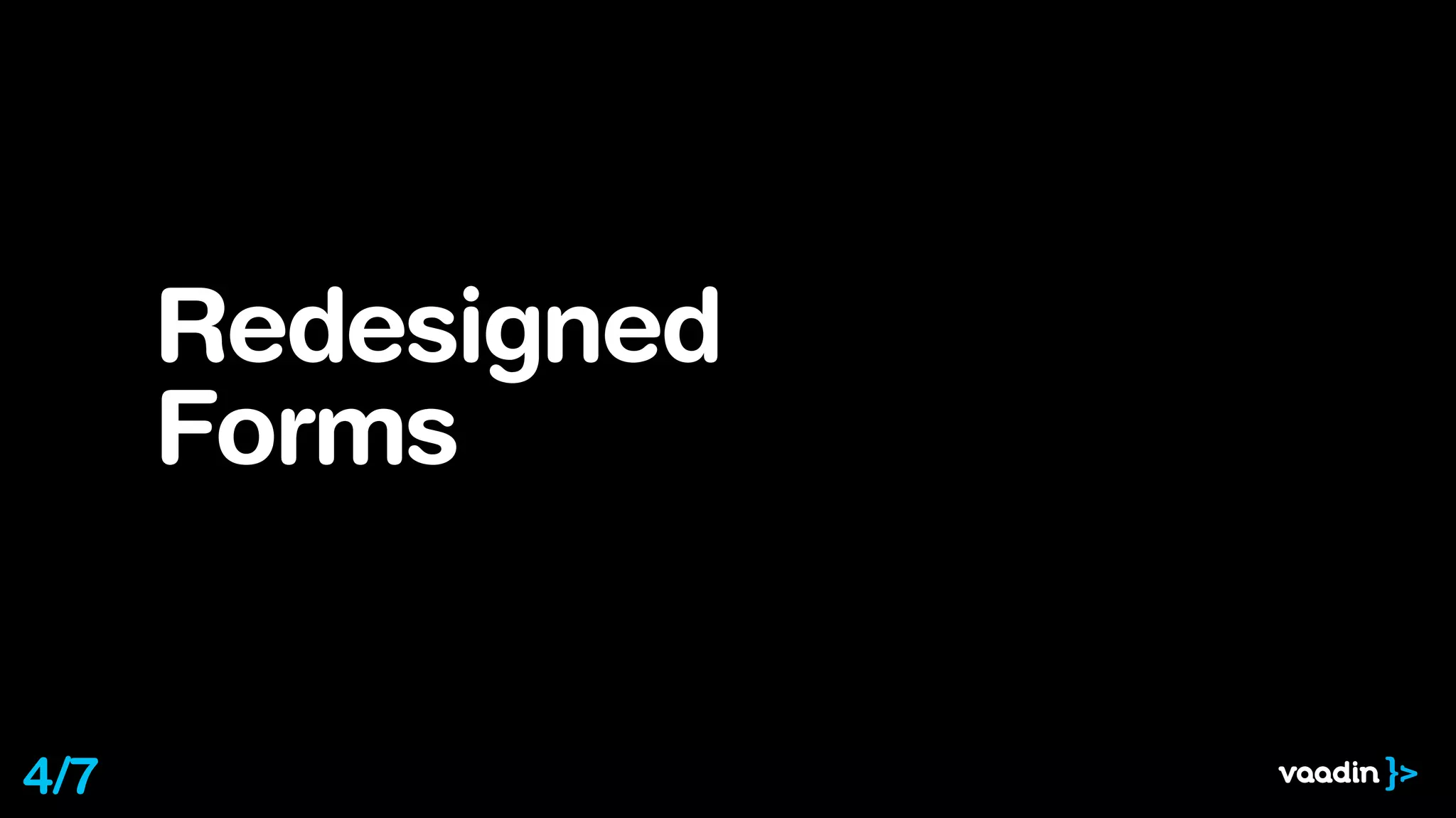 Redesigned
Forms
4/7
 