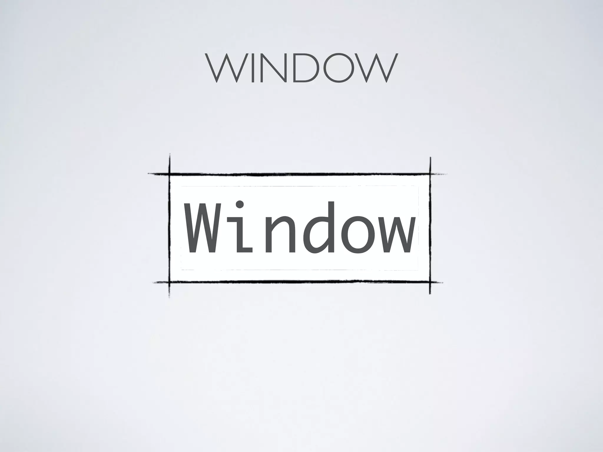 WINDOW 
Window 
 