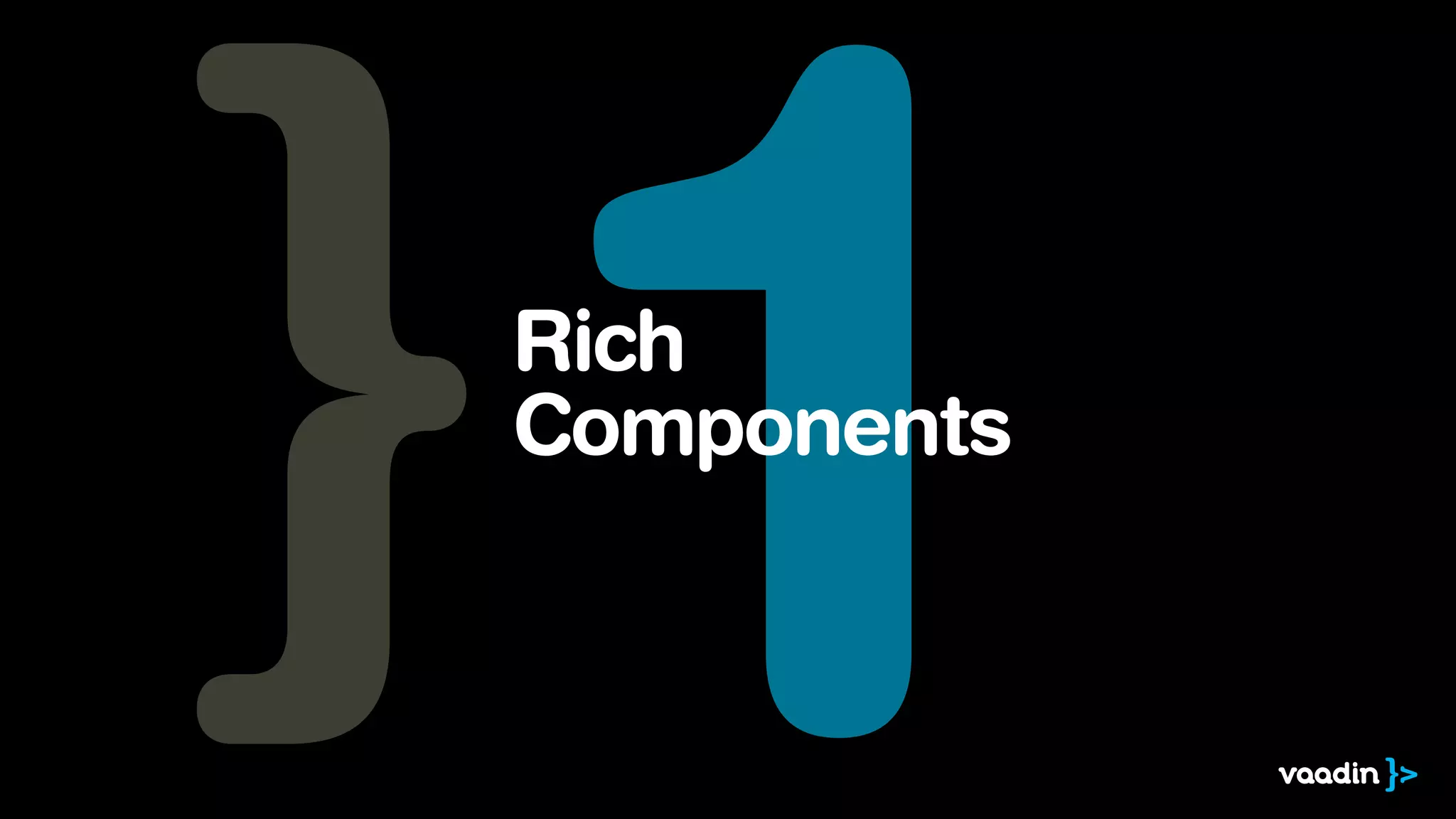 1
Rich
Components
 