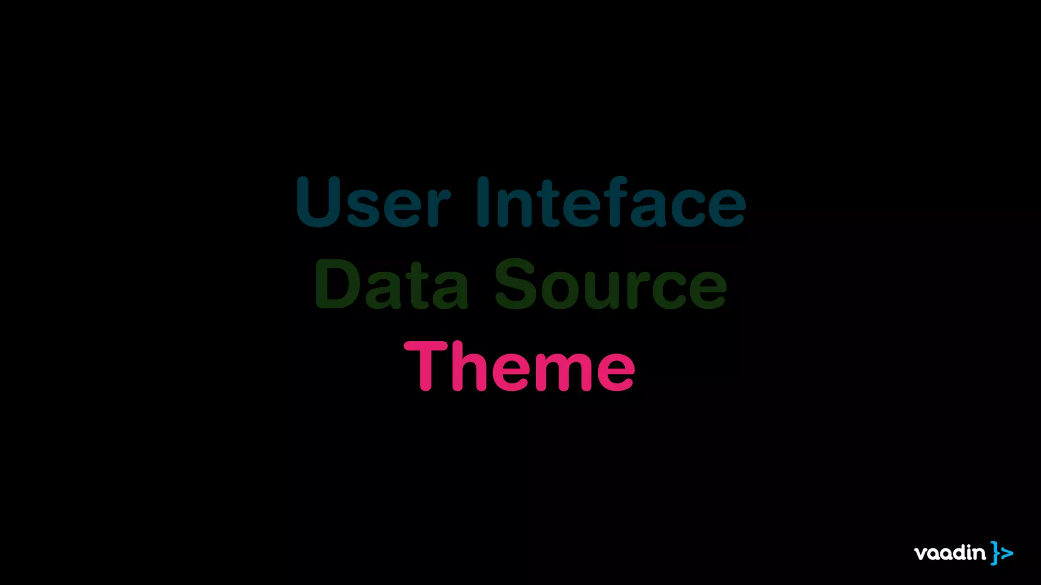 User Inteface
Data Source
   Theme
 