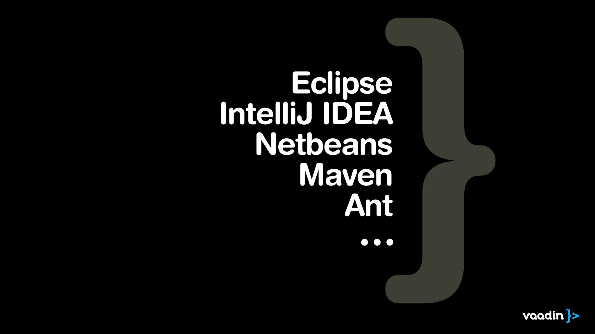 Eclipse
IntelliJ IDEA
   Netbeans
       Maven
           Ant
            ∙∙∙
 