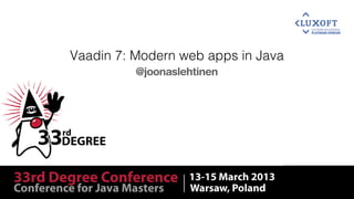 Vaadin 7: Modern web apps in Java
          @joonaslehtinen
 
