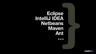 Eclipse
IntelliJ IDEA
   Netbeans
       Maven
           Ant
            ∙∙∙
 