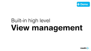 Demo




Built-in high level
View management
 