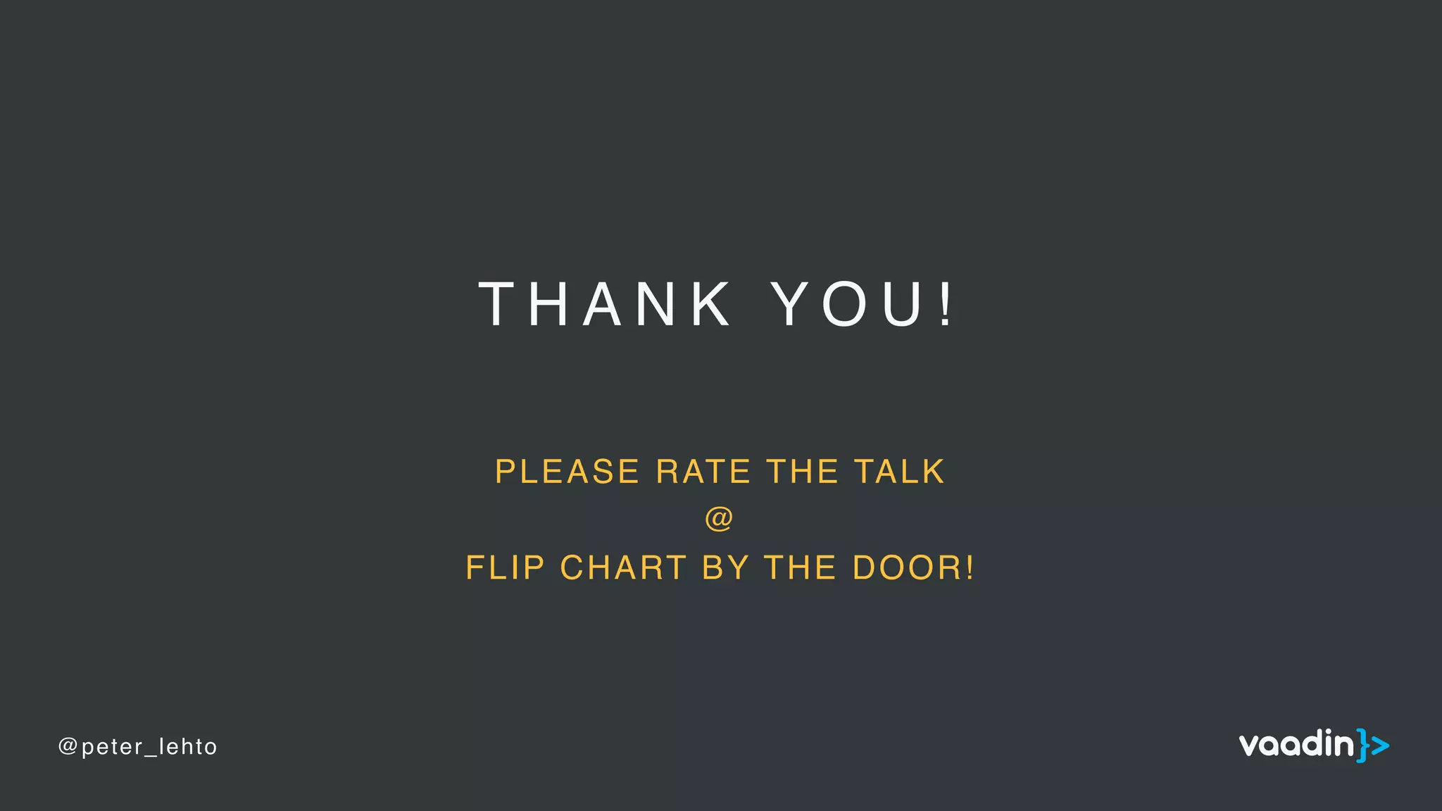 T H A N K Y O U !
PLEASE RATE THE TALK
@
FLIP CHART BY THE DOOR!
@peter_lehto
 