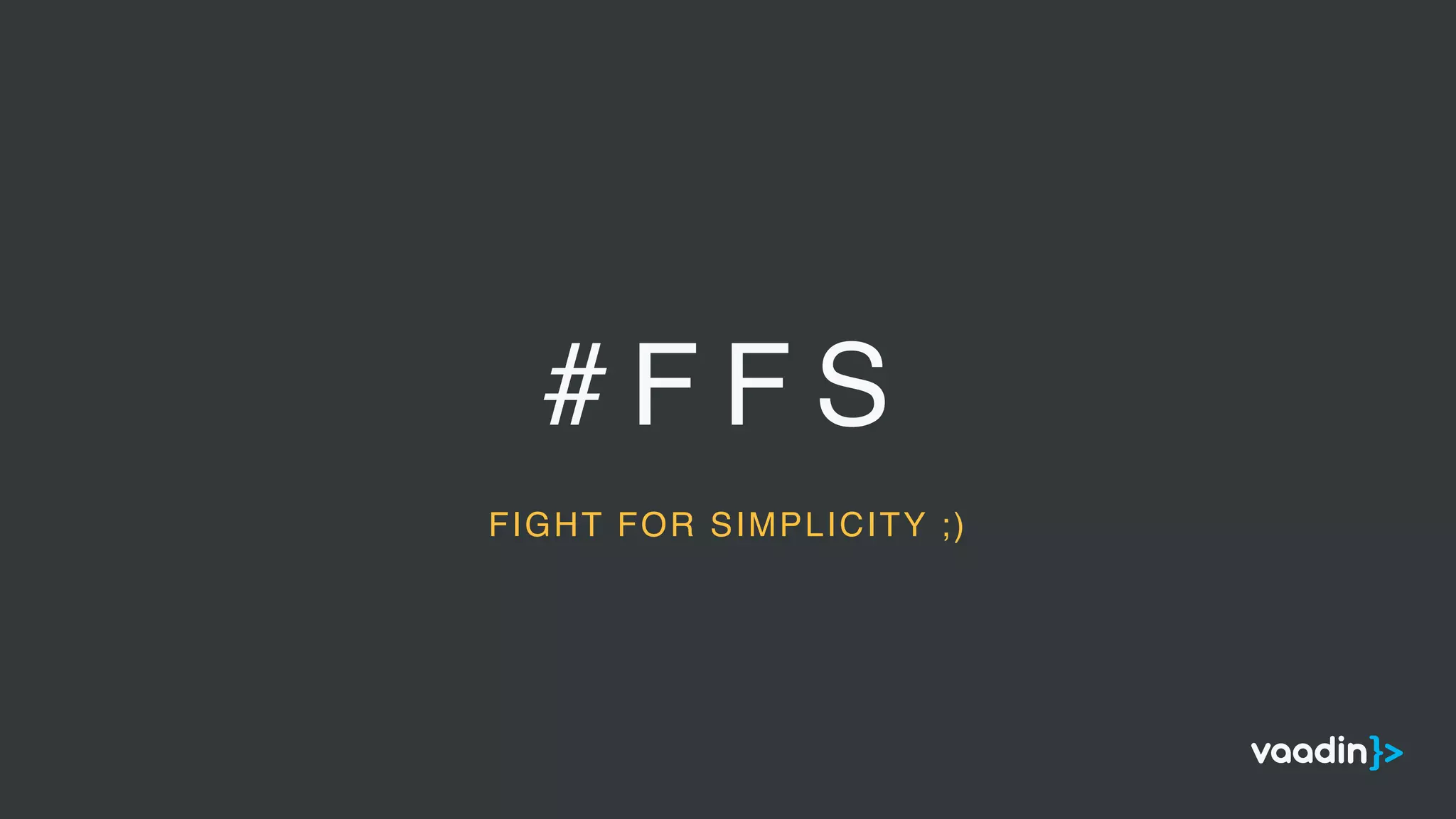 # F F S
FIGHT FOR SIMPLICITY ;)
 