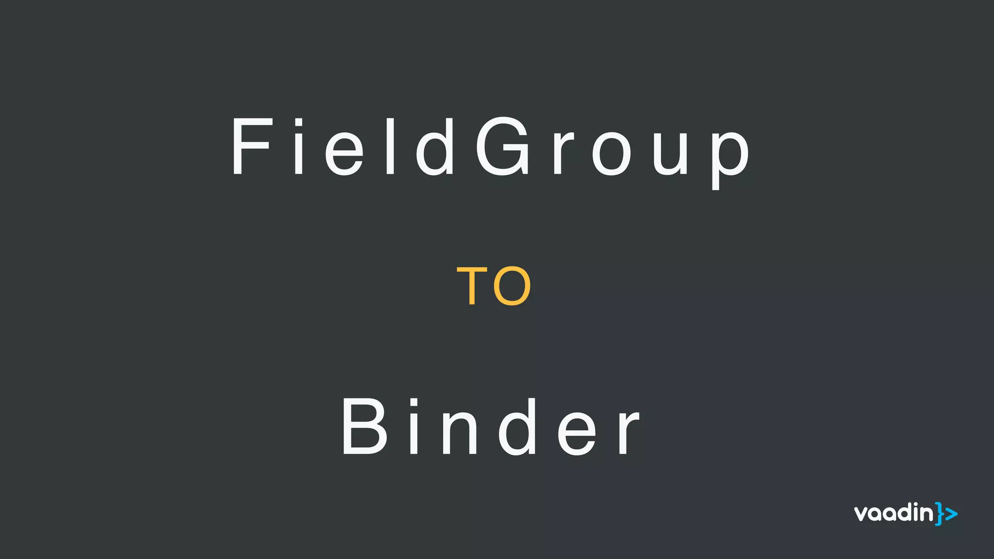 F i e l d G r o u p
TO
B i n d e r
 