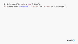 Grid<CustomerDTO> grid = new Grid<>();
grid.addColumn("firstName", customer -> customer.getFirstname());
 