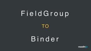 F i e l d G r o u p
TO
B i n d e r
 