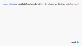 countrySelector.setDataProvider(DataProvider<Country, String> dataProvider)
 