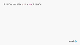 Grid<CustomerDTO> grid = new Grid<>();
 