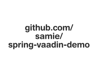 github.com/ 
samie/ 
spring-vaadin-demo
 