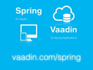 vaadin.com/spring
Spring
for Vaadin
Vaadin
for Spring Applications
 