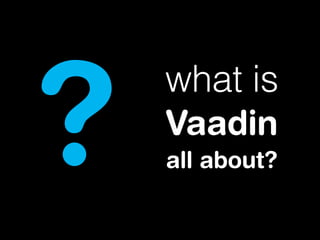 what is 
Vaadin
all about? ?
 