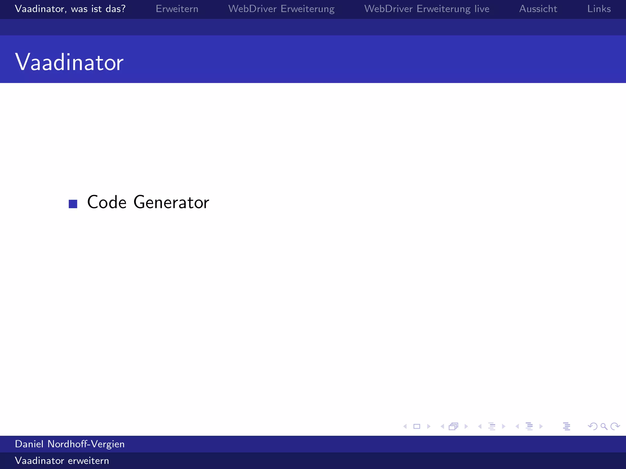 Vaadinator, was ist das? Erweitern WebDriver Erweiterung WebDriver Erweiterung live Aussicht Links
Vaadinator
Code Generator
Daniel Nordhoﬀ-Vergien
Vaadinator erweitern
 
