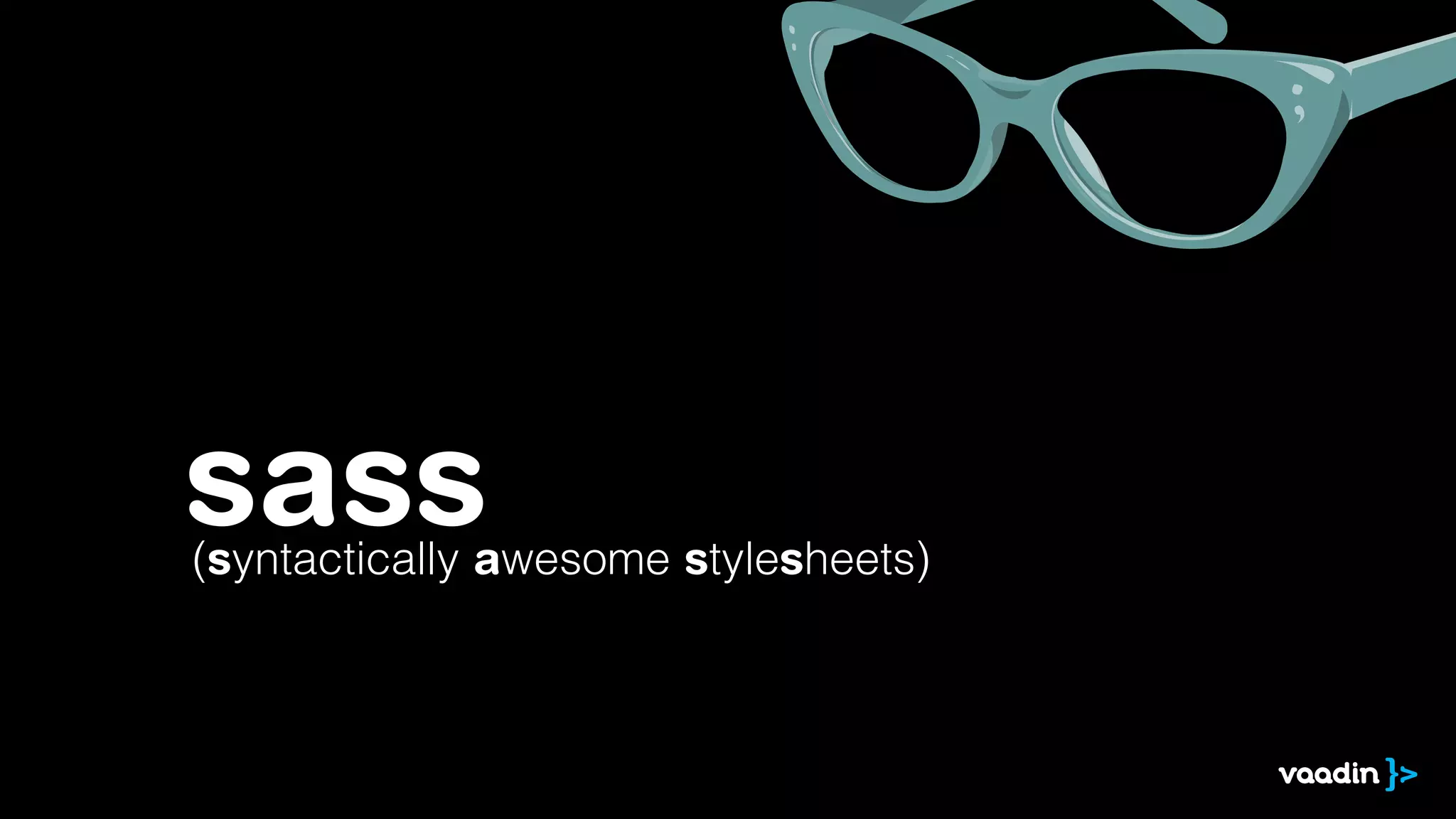 sass(syntactically awesome stylesheets)
 