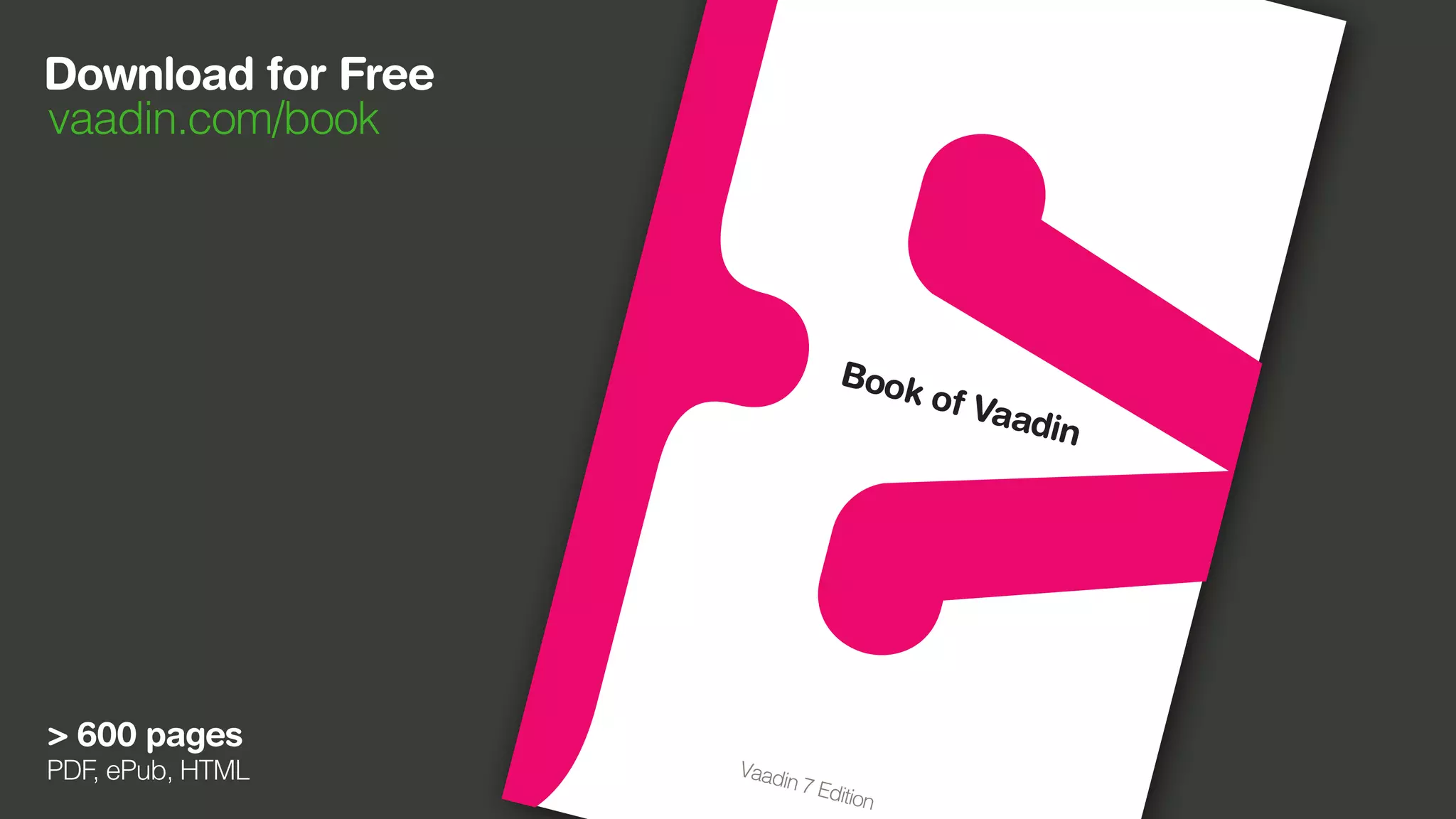 Download for Free
vaadin.com/book
> 600 pages
01
-93-1970-1
PDF, ePub, HTML
 