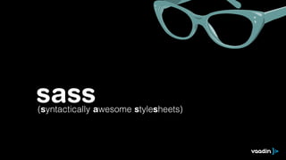 sass(syntactically awesome stylesheets)
 