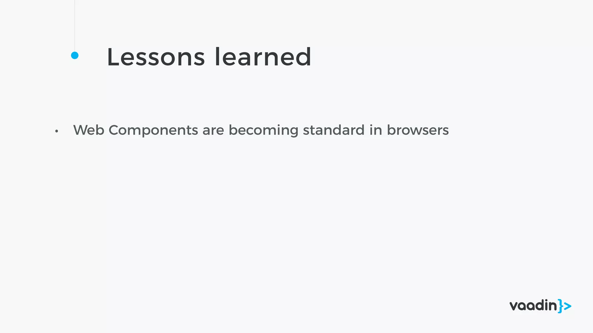 Lessons learned
• Web Components are becoming standard in browsers
 