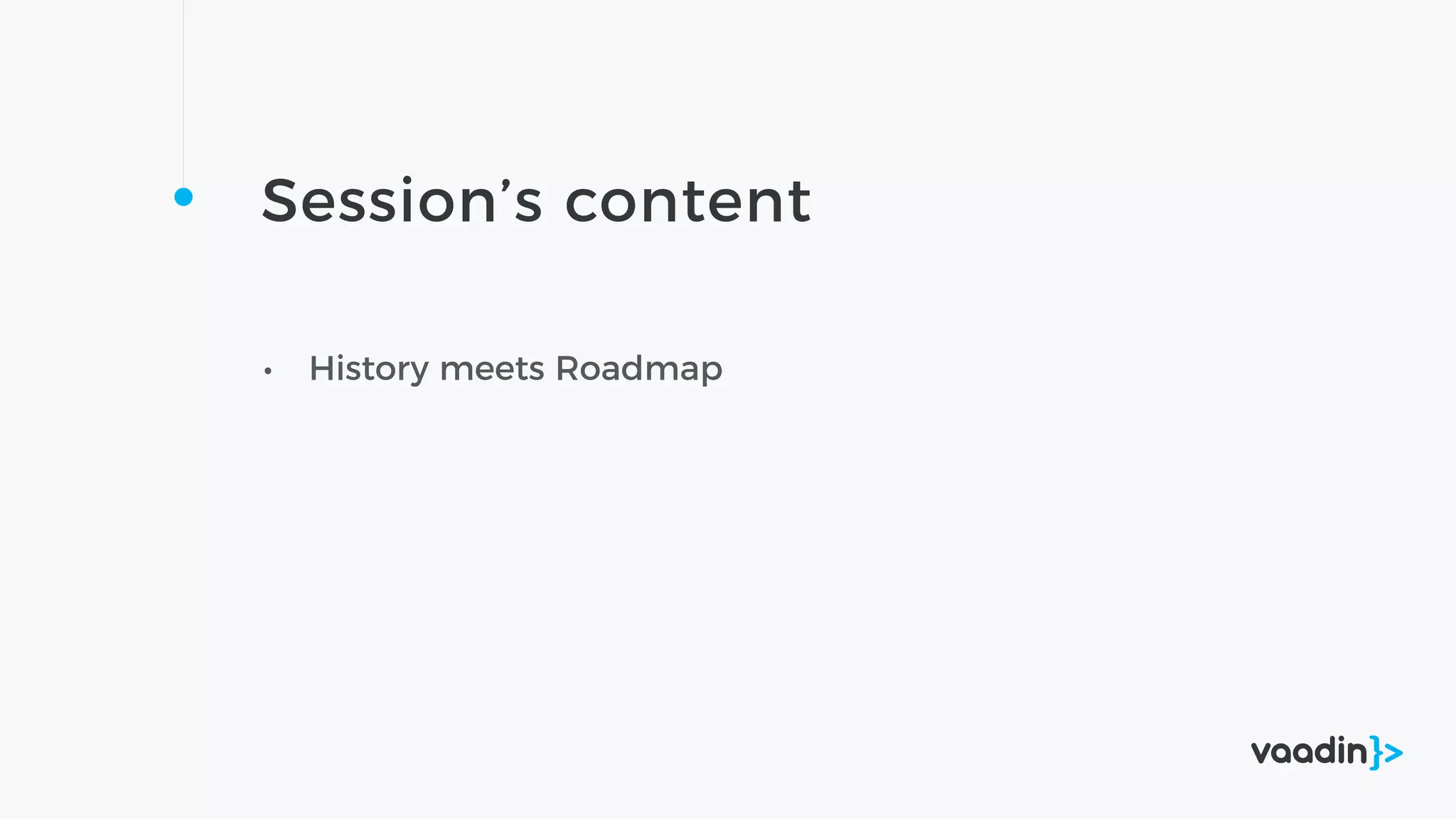Session’s content
• History meets Roadmap
 