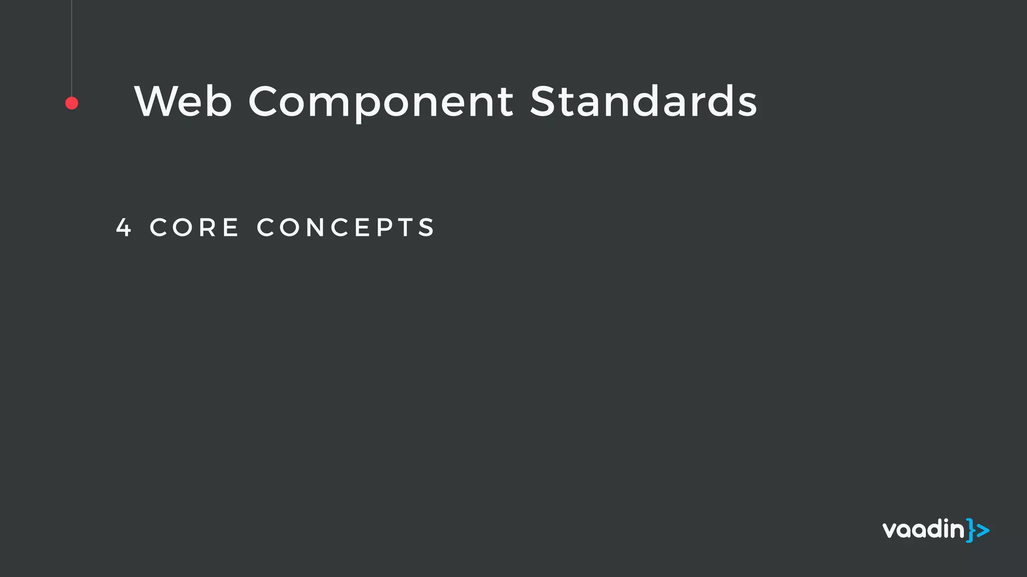 Web Component Standards
4 C O R E C O N C E P T S
 