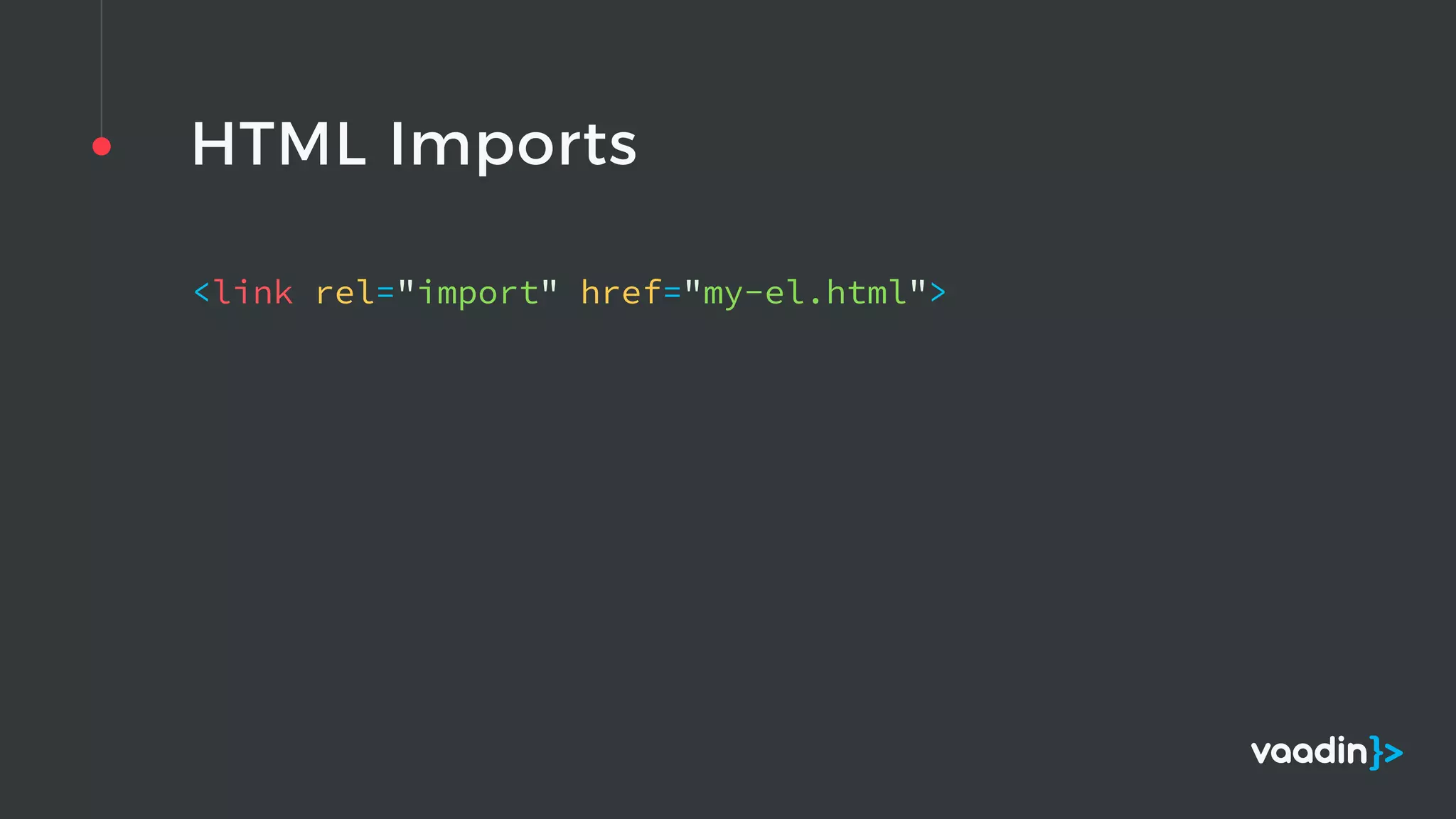 HTML Imports
<link rel="import" href="my-el.html"> 
 