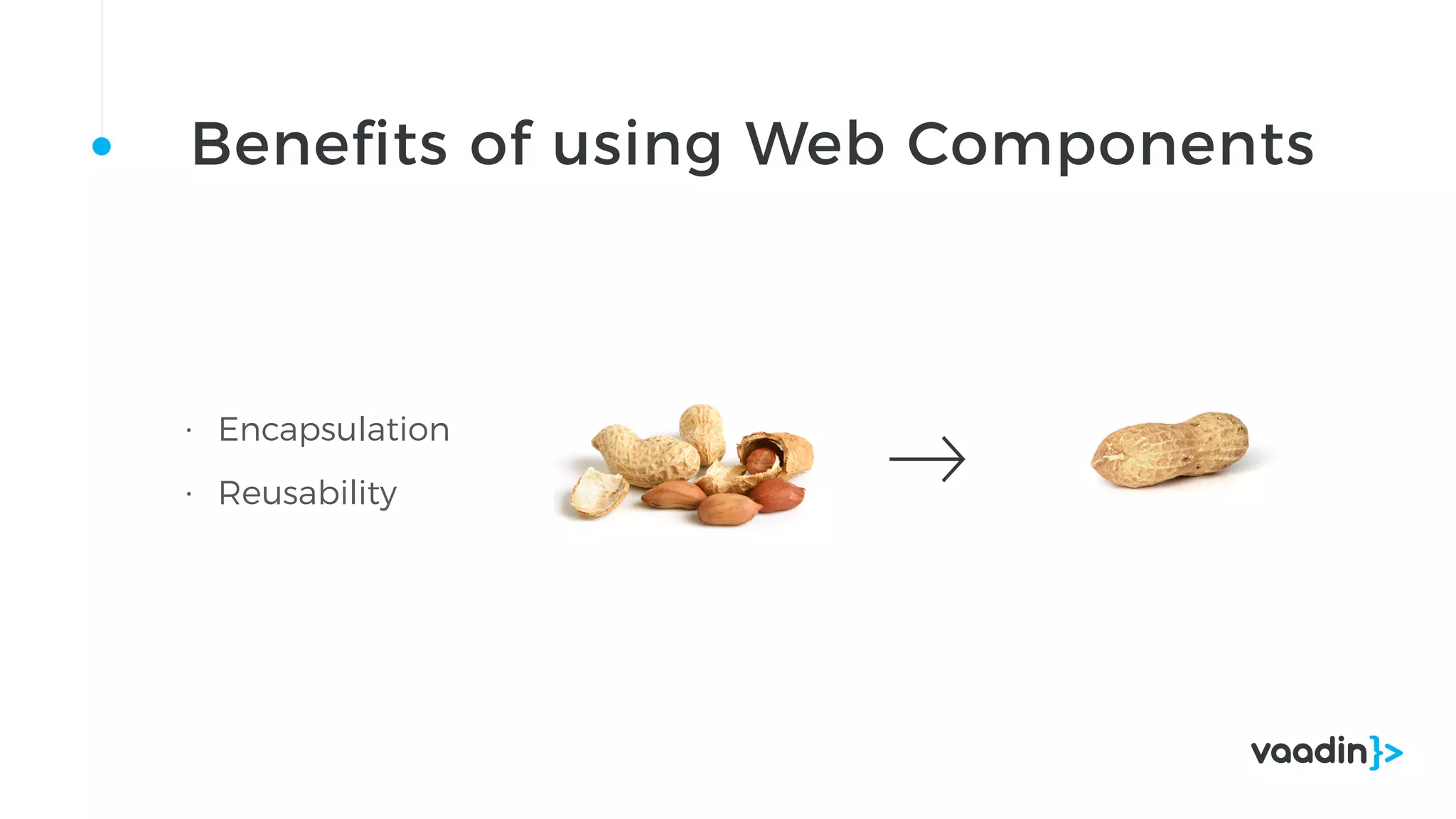 • Encapsulation
• Reusability
Benefits of using Web Components
 