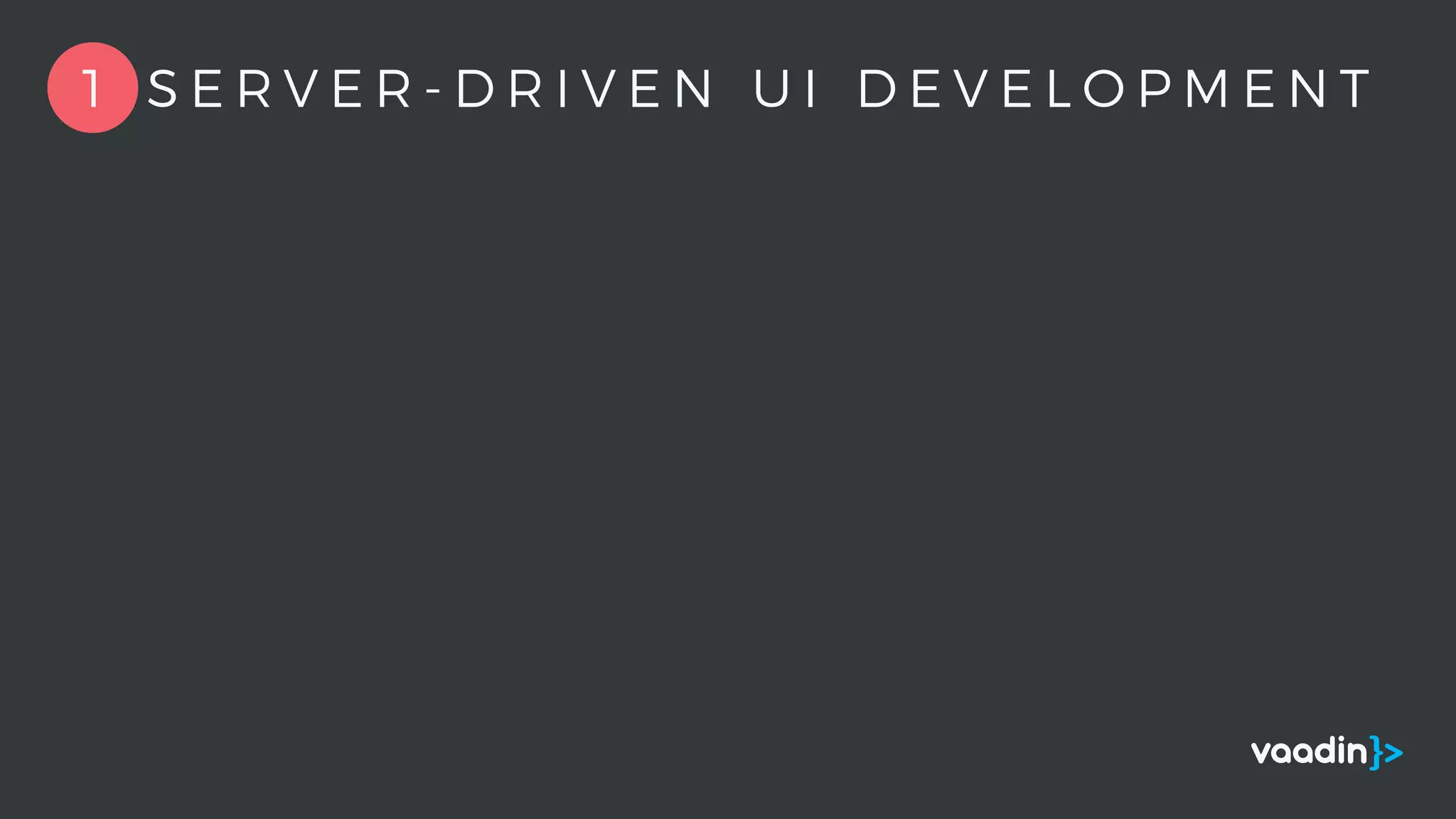 1 S E R V E R - D R I V E N U I D E V E L O P M E N T
 