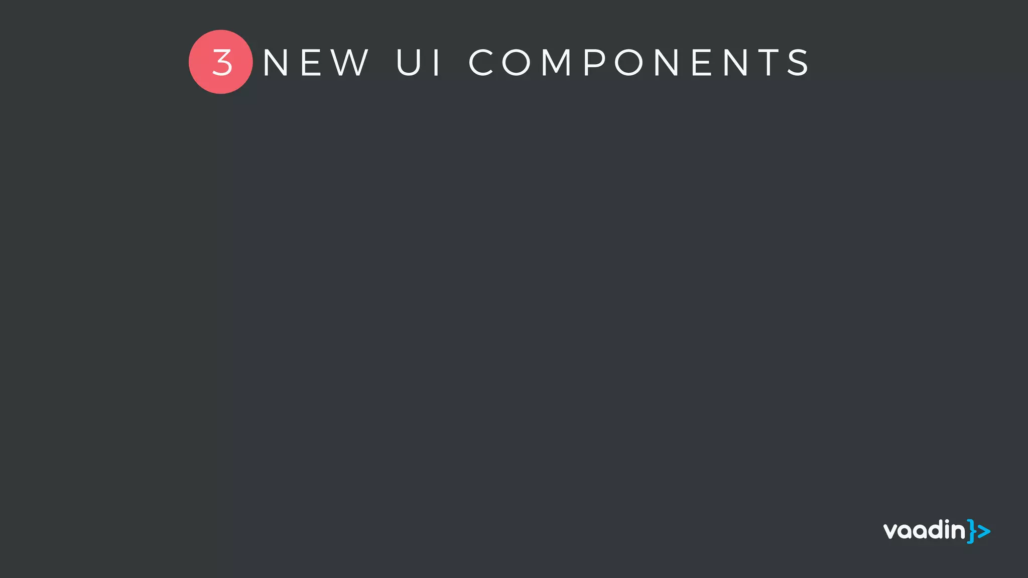 3 N E W U I C O M P O N E N T S
 