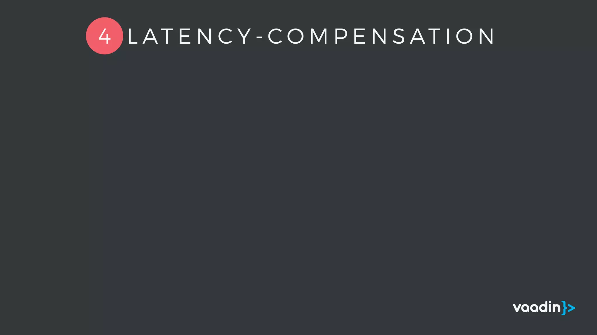4 L AT E N C Y - C O M P E N S AT I O N
 