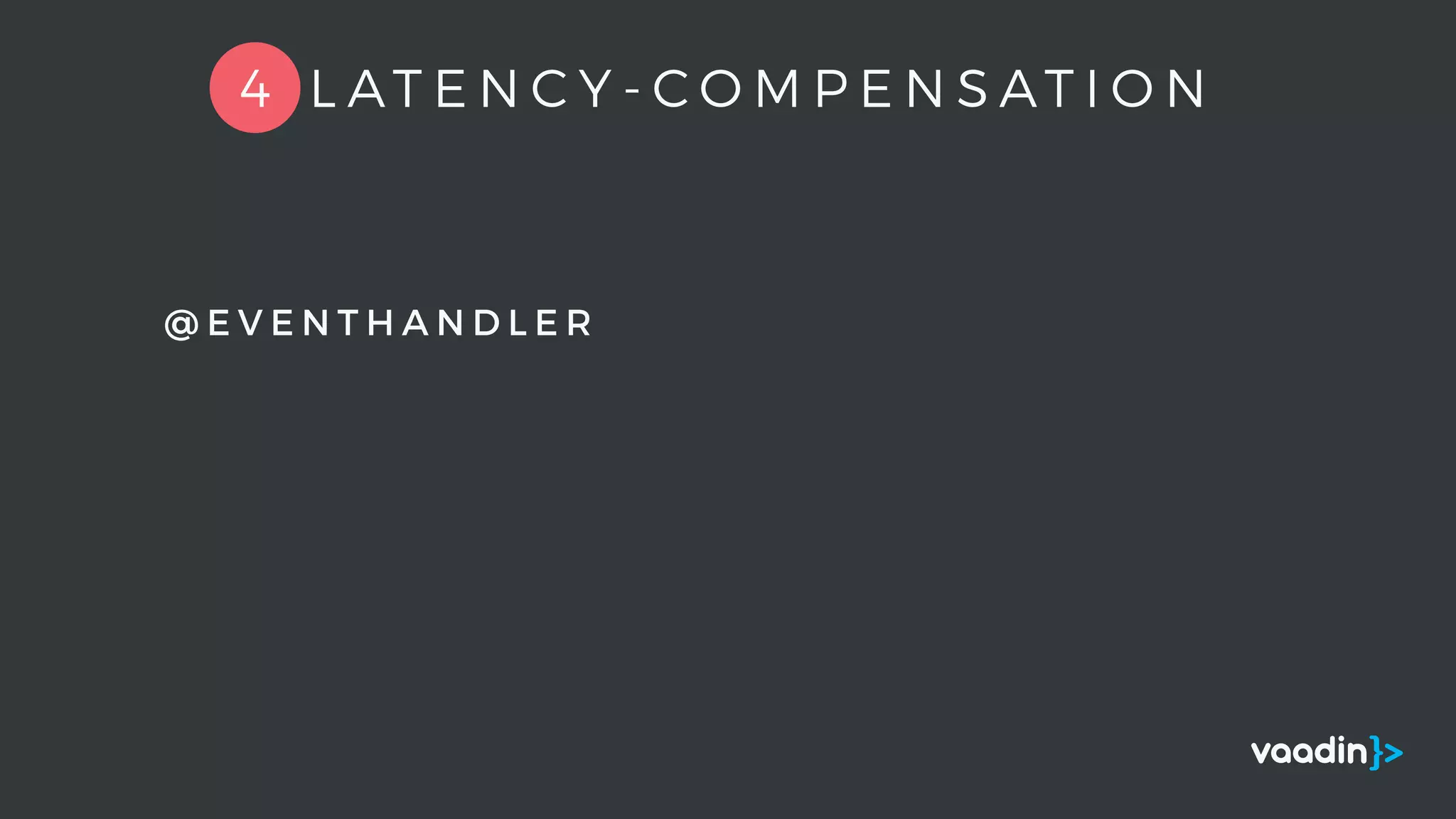 @ E V E N T H A N D L E R
4 L AT E N C Y - C O M P E N S AT I O N
 