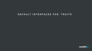D E F A U L T I N T E R F A C E S F O R ‘ T R A I T S ’
 