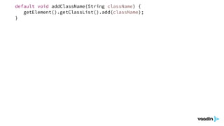 default void addClassName(String className) {
getElement().getClassList().add(className);
}
 