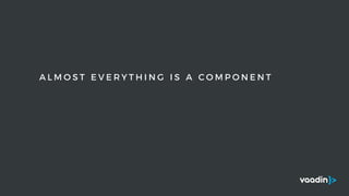 A L M O S T E V E R Y T H I N G I S A C O M P O N E N T
 