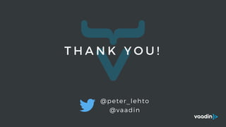 @peter_lehto
@vaadin
T H A N K Y O U !
 